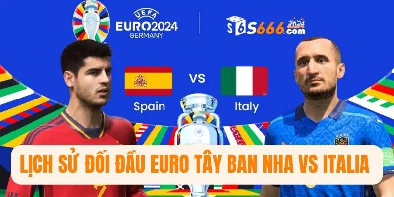 Lịch sử đối đầu Euro Tây Ban Nha vs Italia