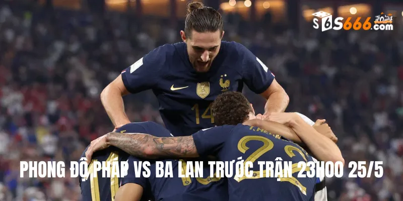 Phong độ trước trận của hai đội bóng Pháp vs Ba Lan 