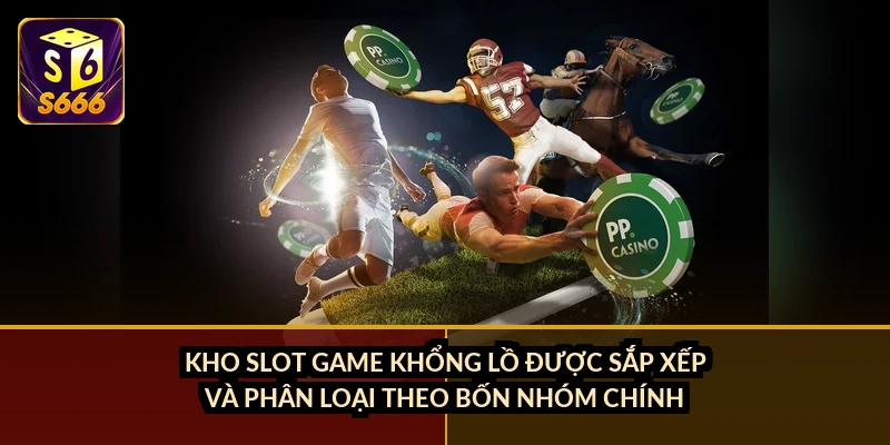 Kho slot game khổng lồ được sắp xếp và phân loại theo bốn nhóm chính